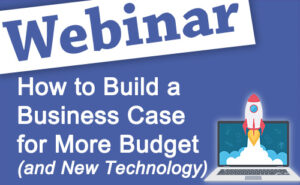 Recorded Webinar: How to Build a Case for More Budget and Technology