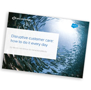 White Paper: Disruptive Customer Care – How To Do it Every Day