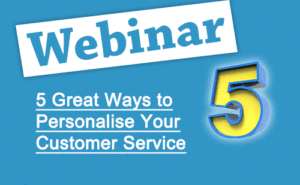Recorded Webinar: 5 Great Ways to Personalise Your Customer Service