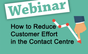 Recorded Webinar: How to Reduce Customer Effort in the Contact Centre