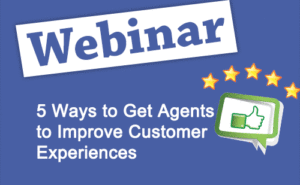 Recorded Webinar: 5 Ways to get Agents to Improve Customer Experience