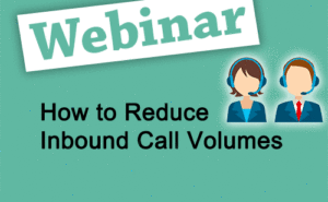 Recorded Webinar: How to Reduce Inbound Call Volumes