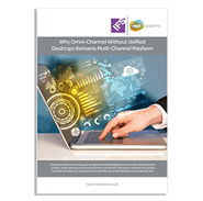 White Paper: Why Omni-Channel Without Unified Desktops Remains Multi-Channel Mayhem