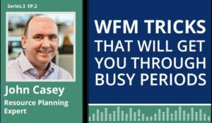 Podcast – WFM Tricks That Will Get You Through Busy Periods