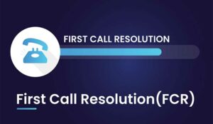 First Call (Contact) Resolution (FCR)