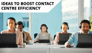 Top 10 Ideas to Boost Contact Centre Efficiency