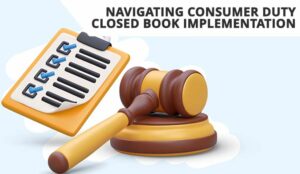 6 Steps to Navigating Consumer Duty Closed Book Implementation