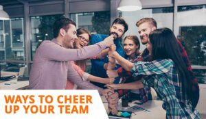3 Proven Ways to Cheer Up Your Team