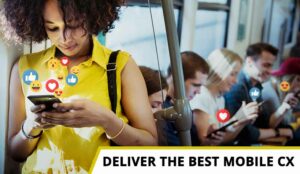 Want to Deliver the Best Mobile CX? Try These 10 Tips