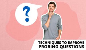 Techniques to Improve Your Probing Questions