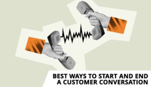The Best Ways to Start and End a Customer Conversation
