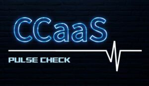 CCaaS Pulse Check – What’s Now Possible?