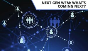 Next-Gen WFM: What Is Coming Down the Line?