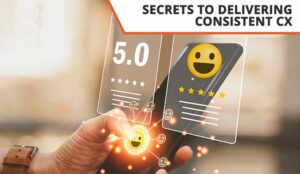 10 Secrets to Delivering Consistent CX