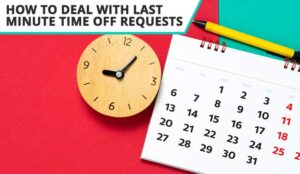 The Best Ways to Deal With Last-Minute Time-Off Requests