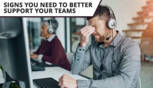 21 Signs You Need to Better Support Your Contact Centre Teams